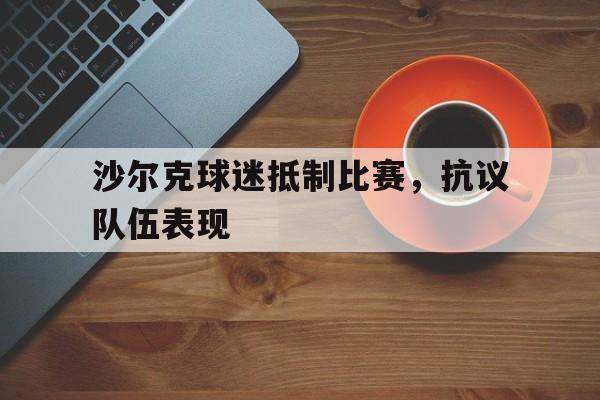 包含沙尔克球迷抵制比赛，抗议队伍表现的词条